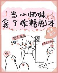 当小师妹拿了作精剧本之后免费阅读